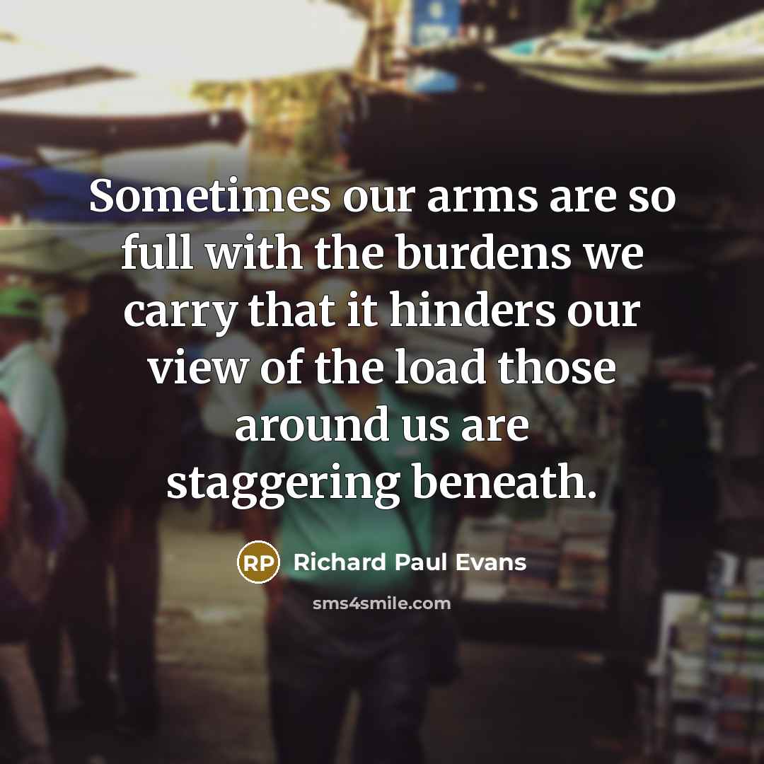 “Sometimes our arms are so full with the burdens we…” quote by Richard Paul Evans