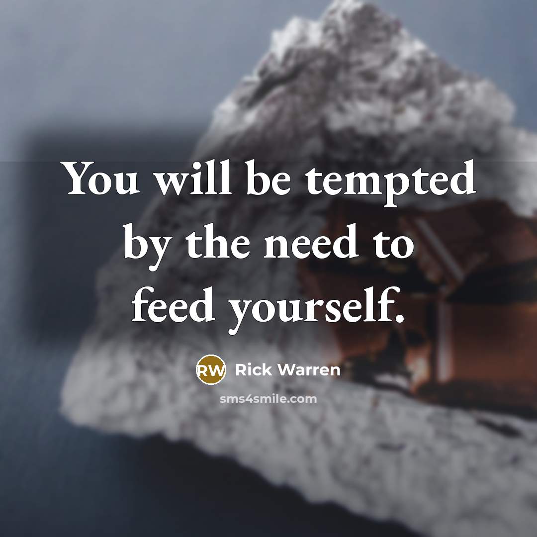 “You will be tempted by the need to feed yourself.…” quote by Rick Warren