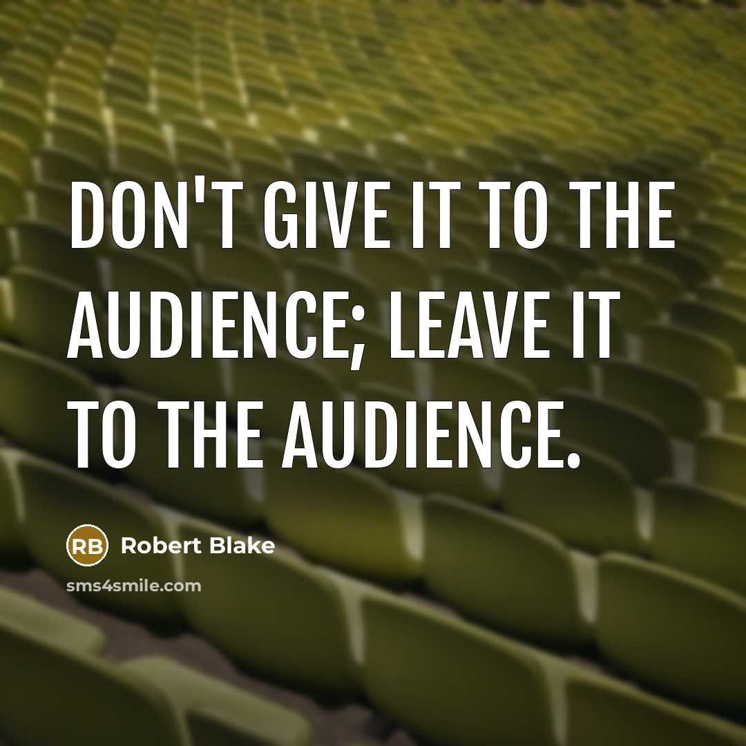 “Don't give it to the audience; leave it to the…” quote by Robert Blake