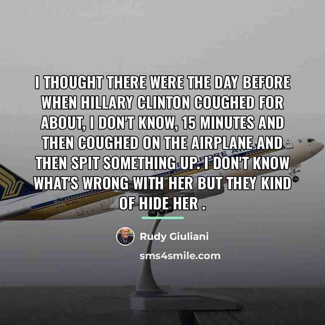“I thought there were the day before when Hillary Clinton…” quote by Rudy Giuliani