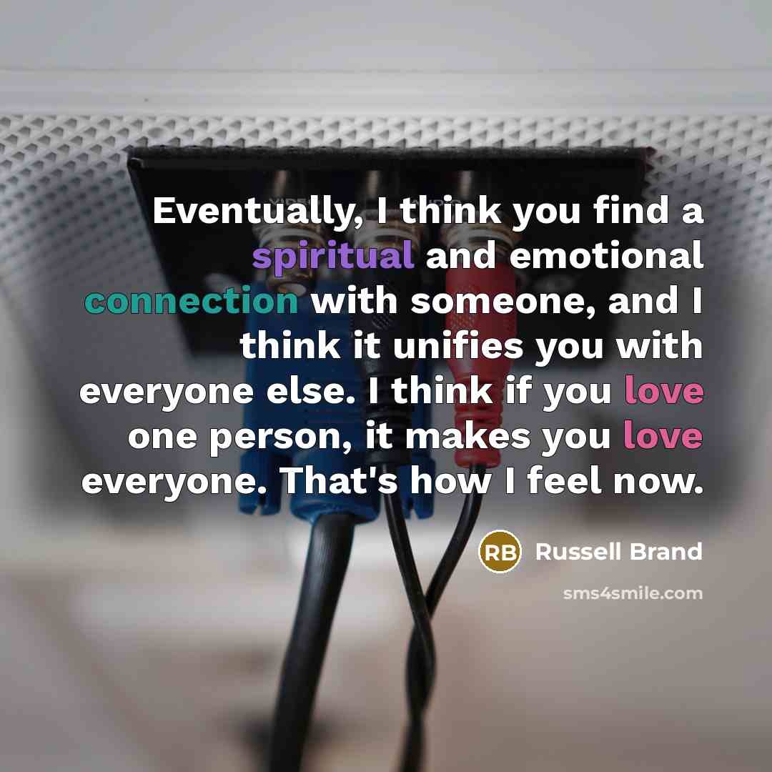 “Eventually, I think you find a spiritual and emotional connection…” quote by Russell Brand