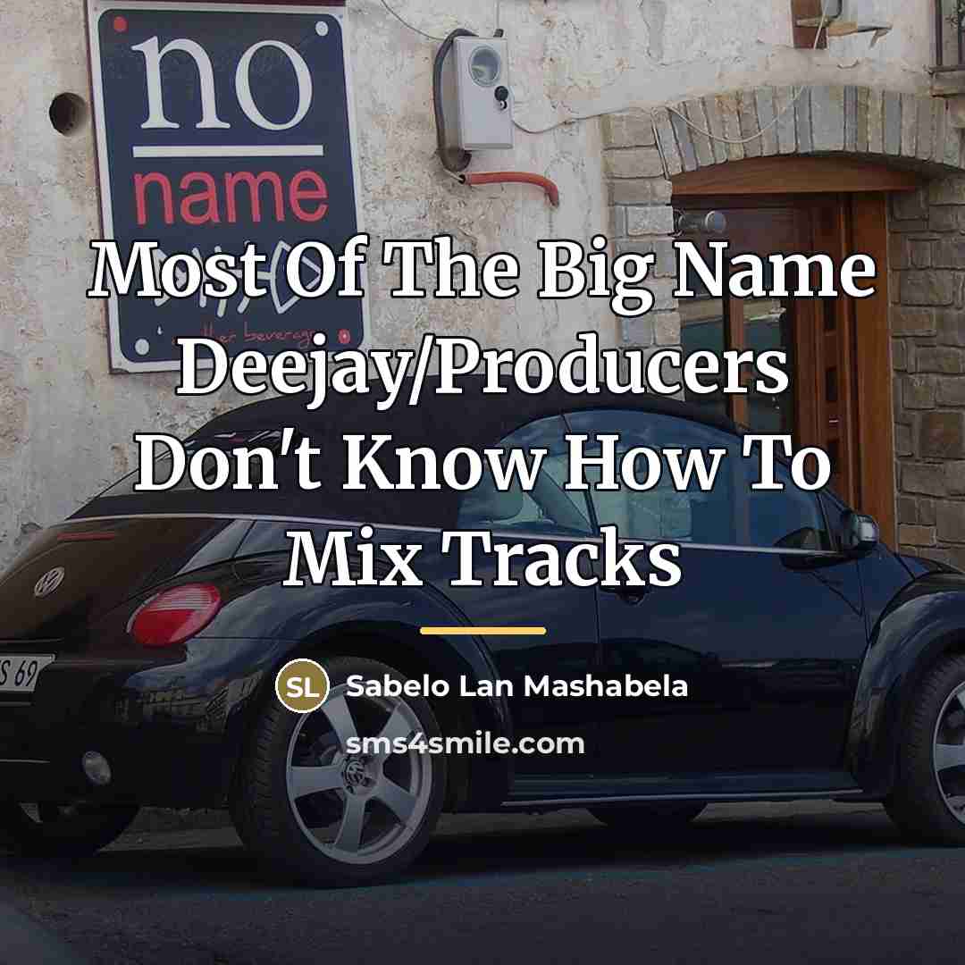 “Most Of The Big Name Deejay/Producers Don't Know How To…” quote by Sabelo Lan Mashabela