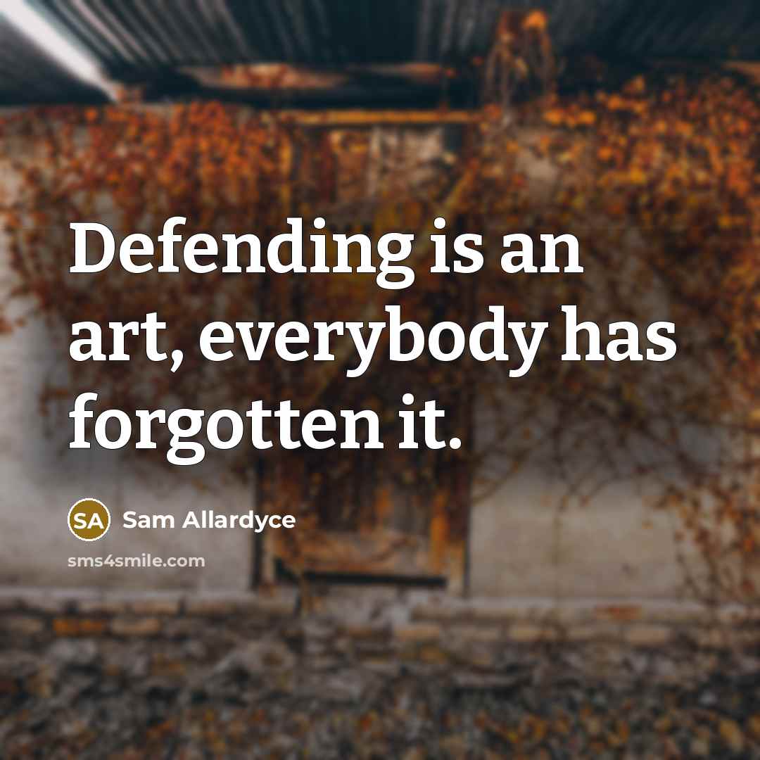 “Defending is an art, everybody has forgotten it.…” quote by Sam Allardyce
