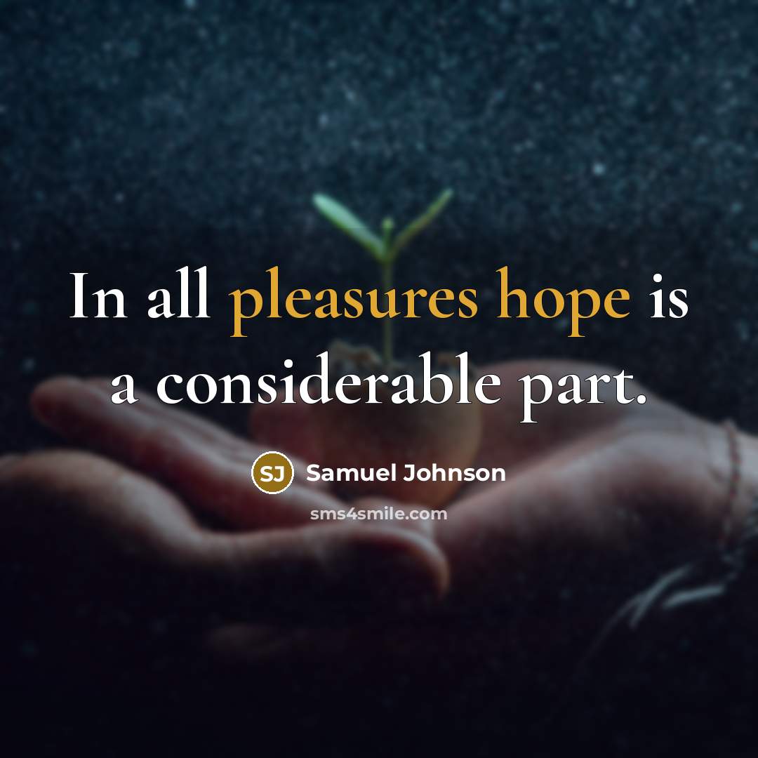 “In all pleasures hope is a considerable part.” quote by Samuel Johnson