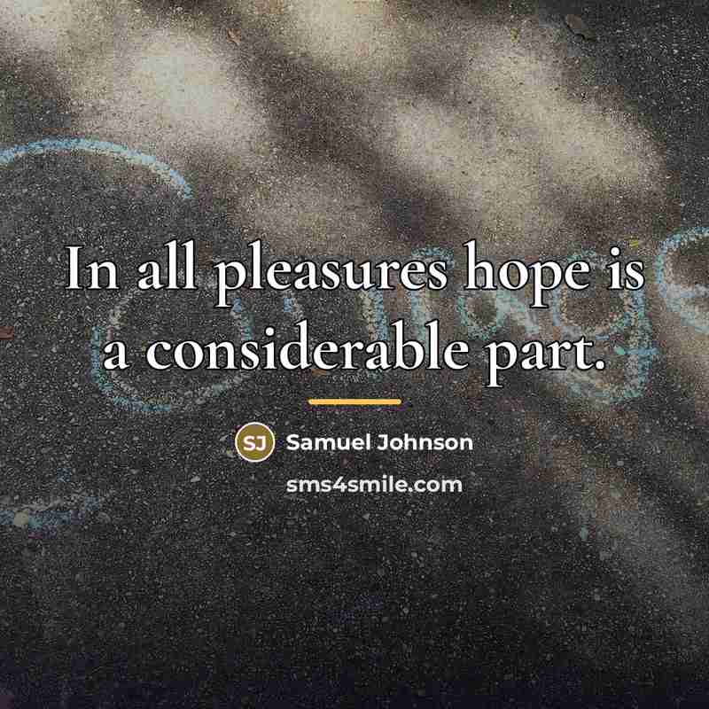 “In all pleasures hope is a considerable part.…” quote by Samuel Johnson