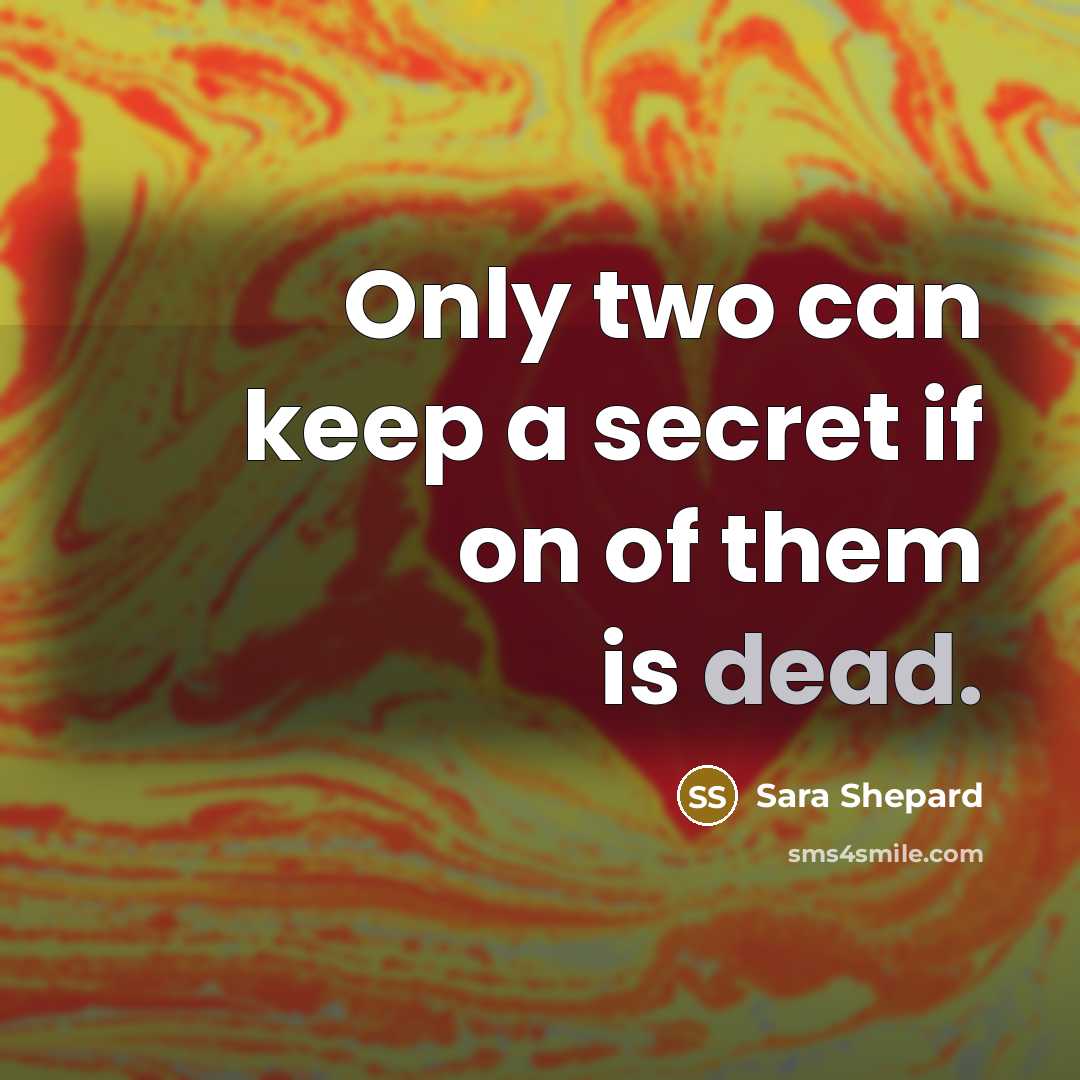 “Only two can keep a secret if on of them…” quote by Sara Shepard