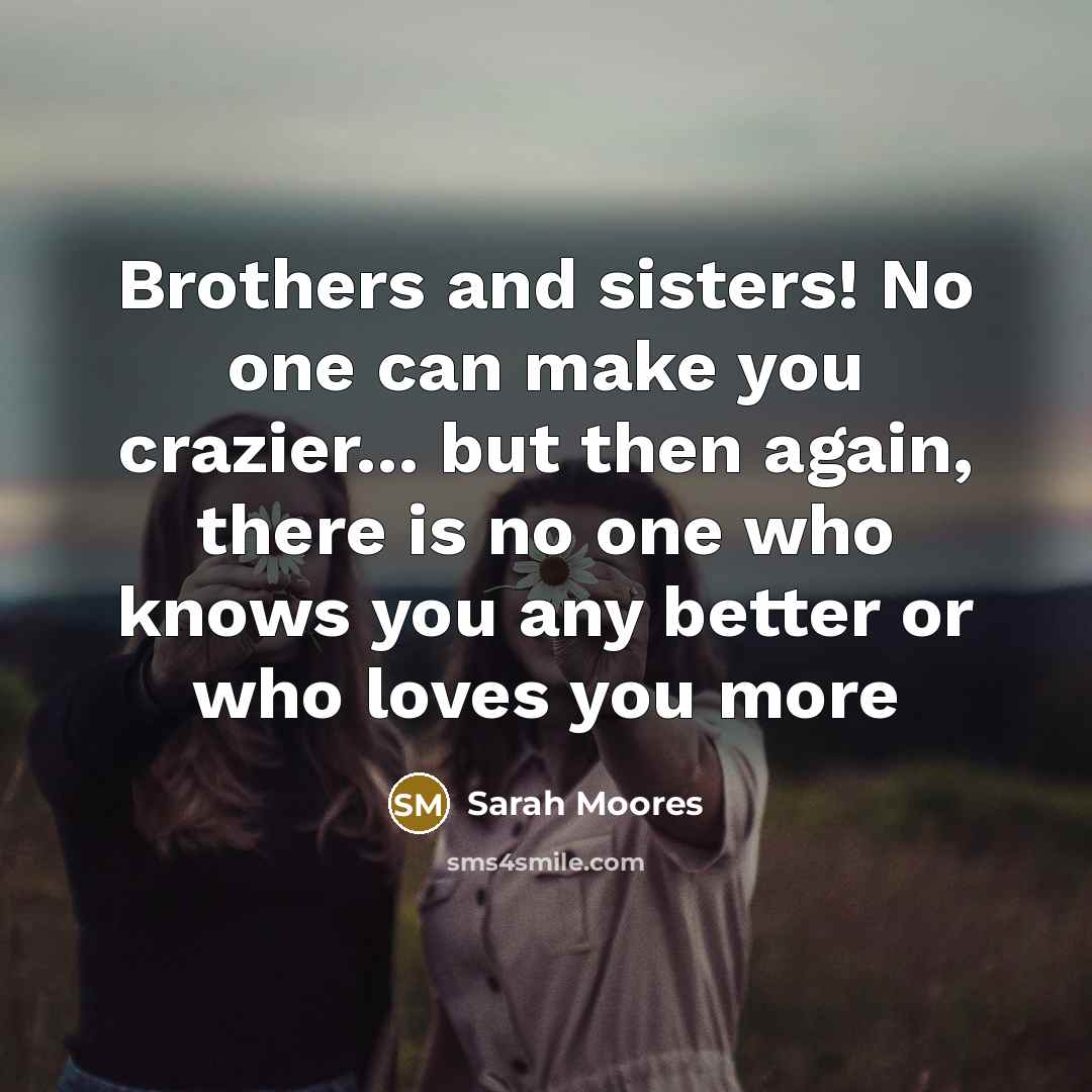 “Brothers and sisters! No one can make you crazier... but…” quote by Sarah Moores