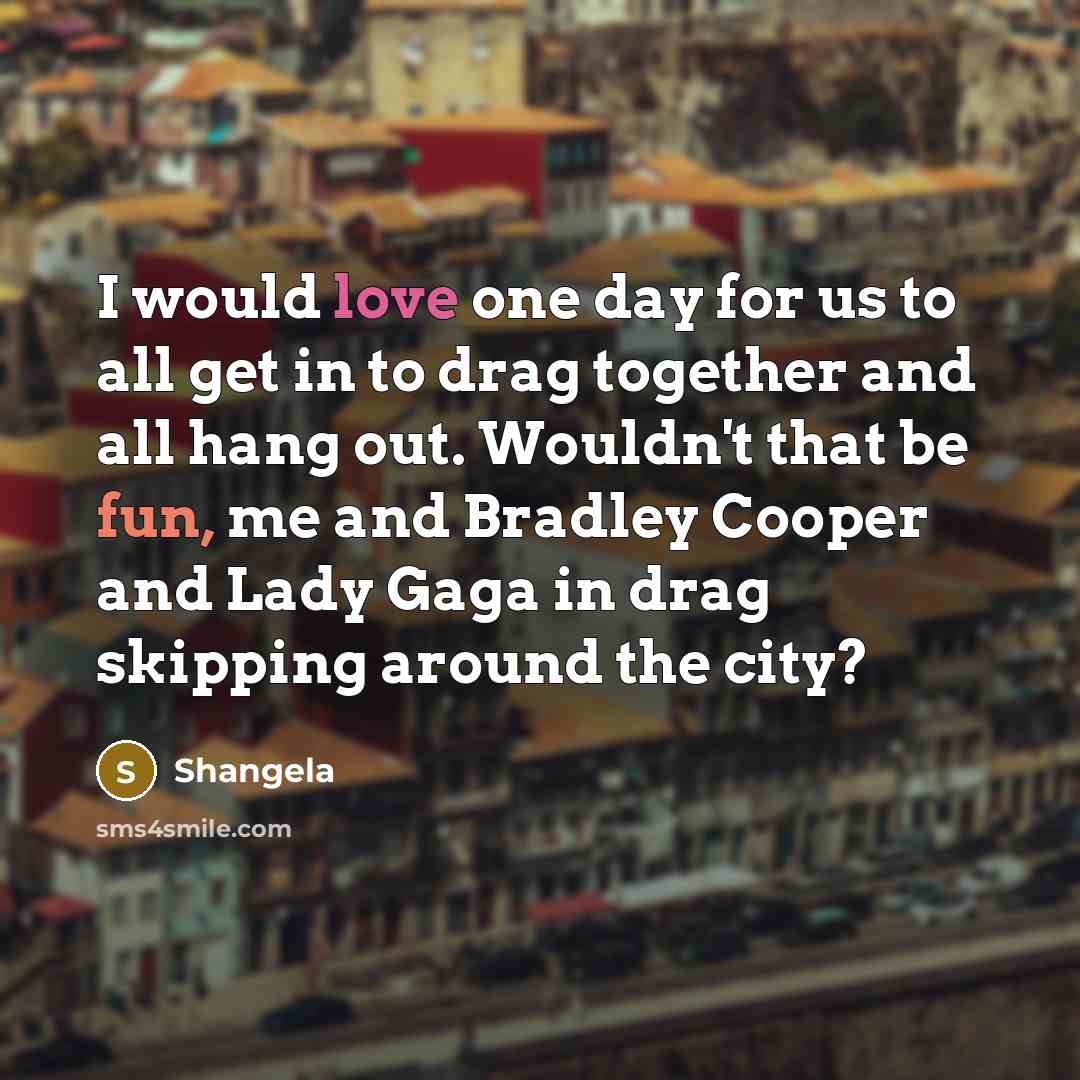 “I would love one day for us to all get…” quote by Shangela
