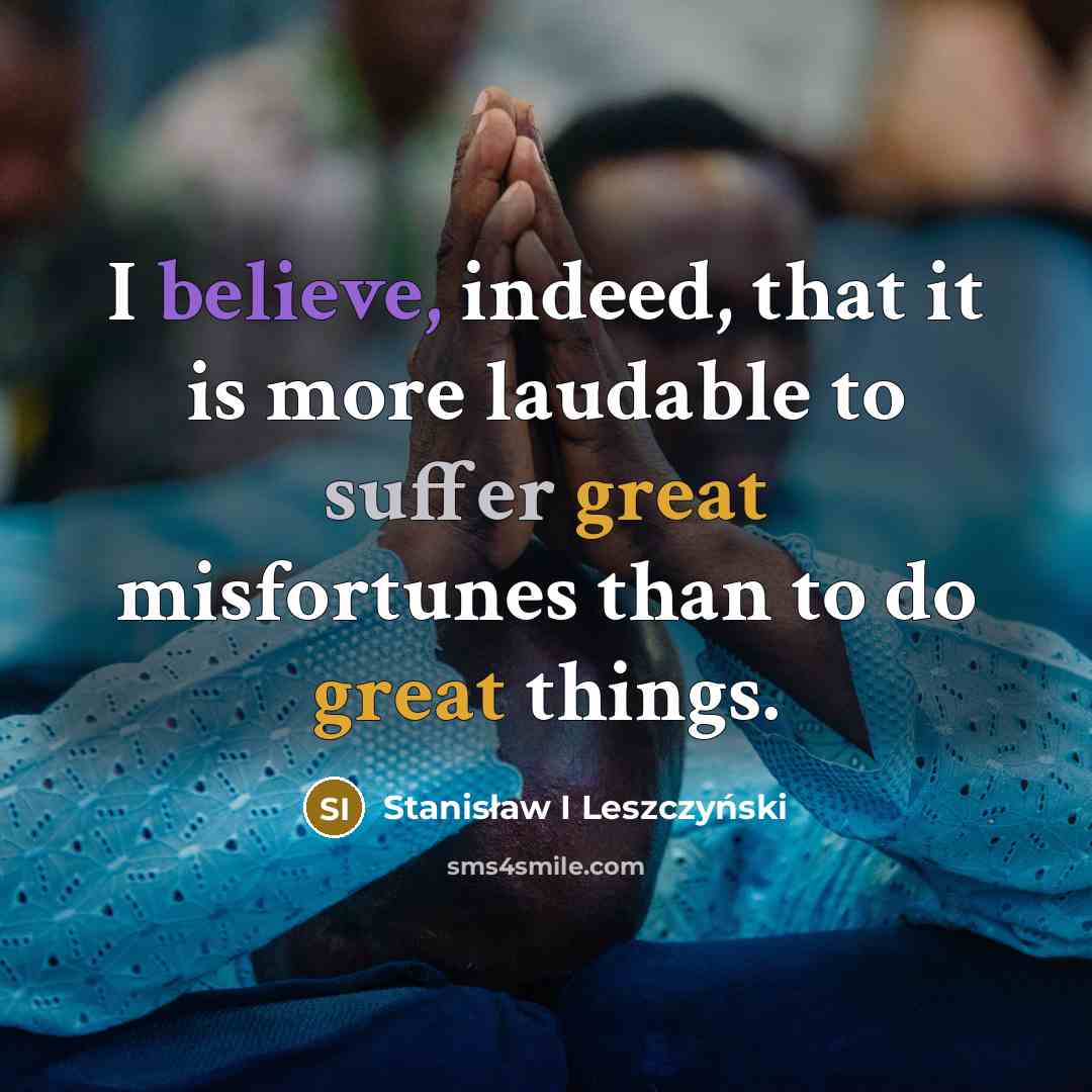“I believe, indeed, that it is more laudable to suffer…” quote by Stanisław I Leszczyński