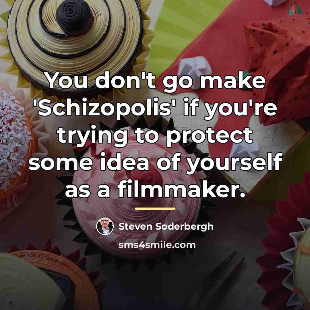 “You don't go make 'Schizopolis' if you're trying to protect…” quote by Steven Soderbergh