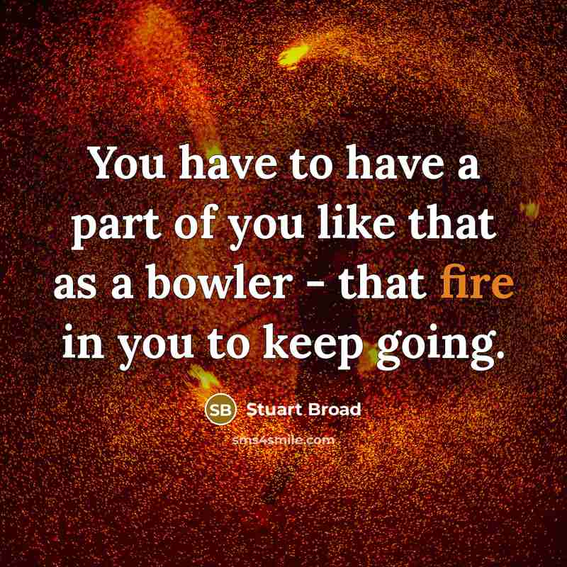 “You have to have a part of you like that…” quote by Stuart Broad