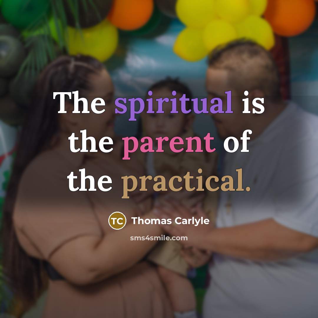 “The spiritual is the parent of the practical.…” quote by Thomas Carlyle