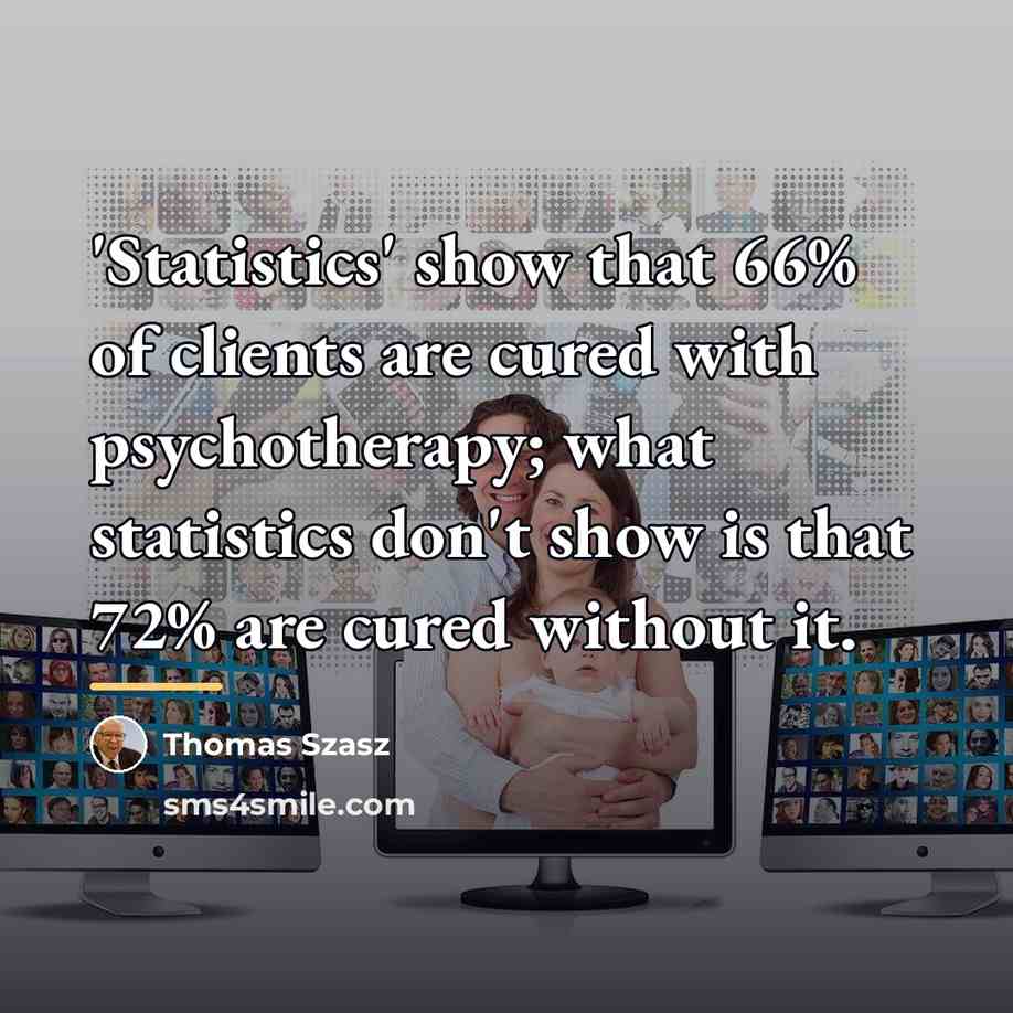 “'Statistics' show that 66% of clients are cured with psychotherapy;…” quote by Thomas Szasz