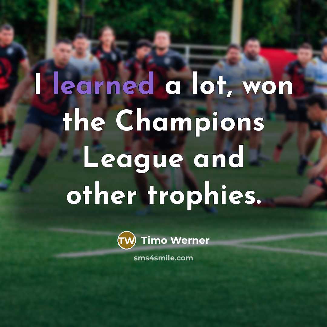“I learned a lot, won the Champions League and other…” quote by Timo Werner