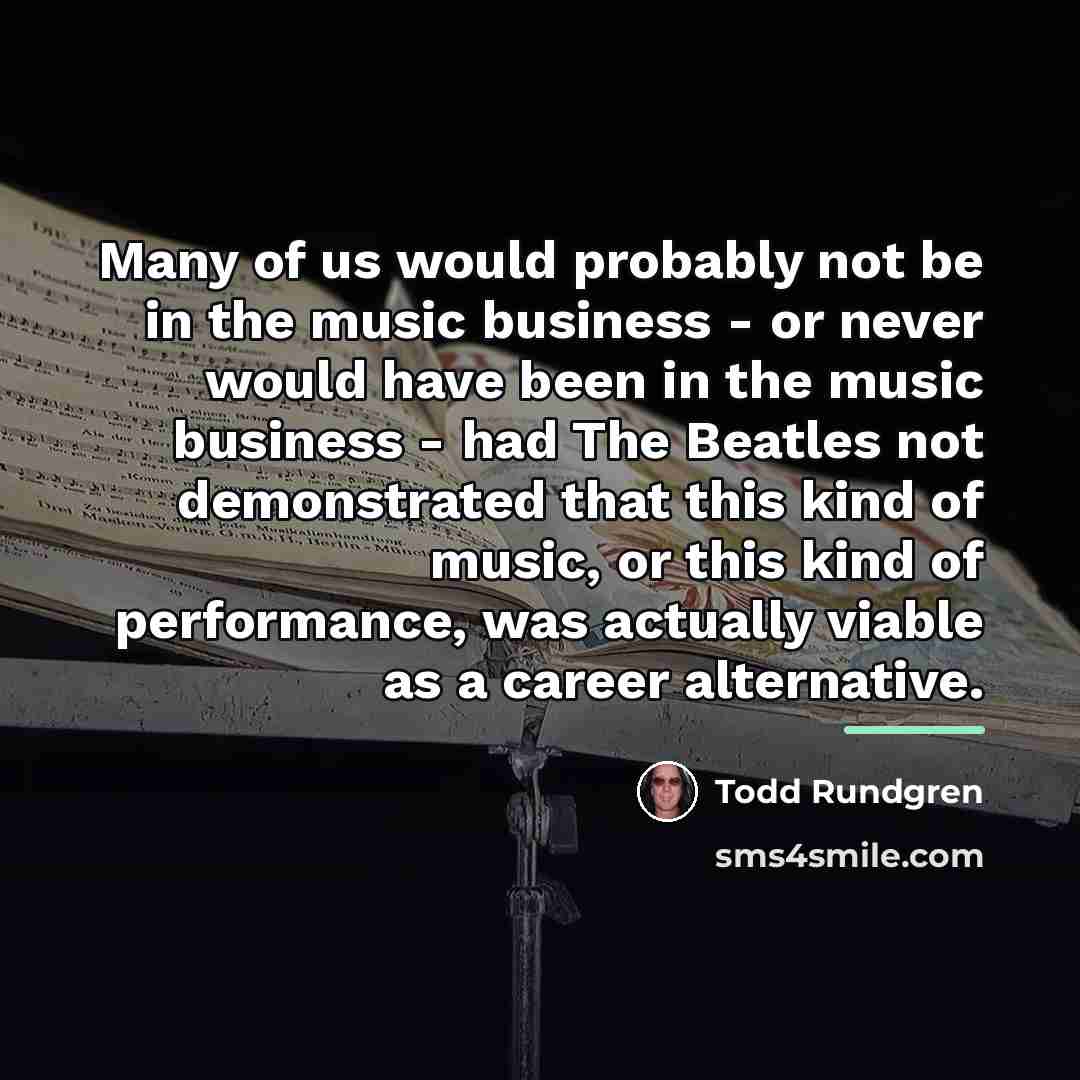 “Many of us would probably not be in the music…” quote by Todd Rundgren