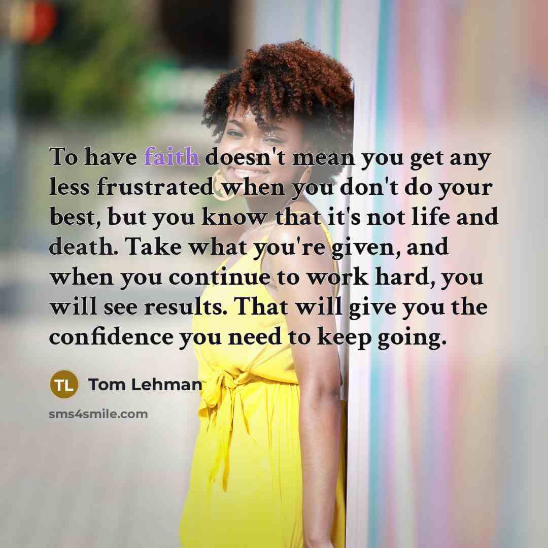 “To have faith doesn't mean you get any less frustrated…” quote by Tom Lehman