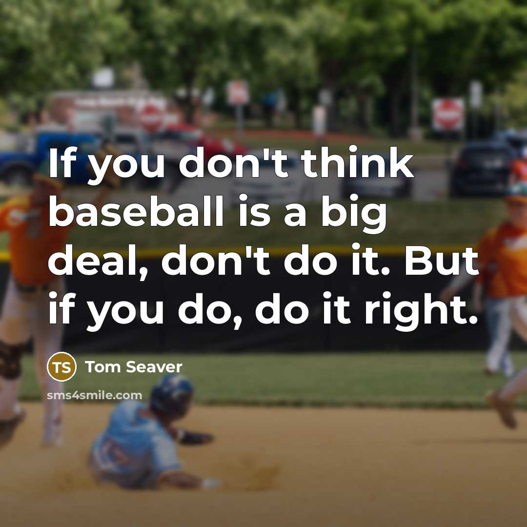 “If you don't think baseball is a big deal, don't…” quote by Tom Seaver