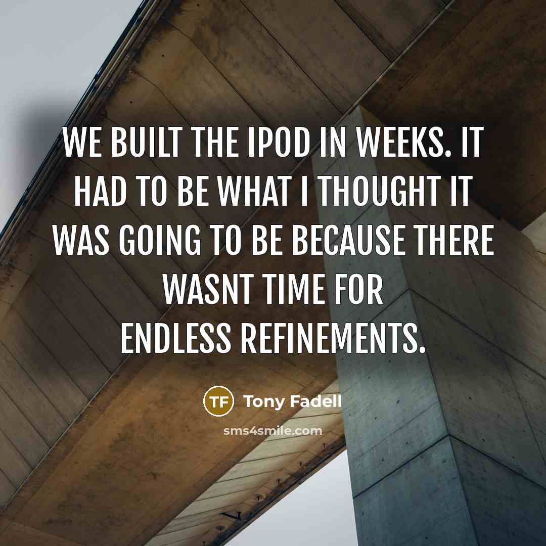 “We built the iPod in weeks. It had to be…” quote by Tony Fadell