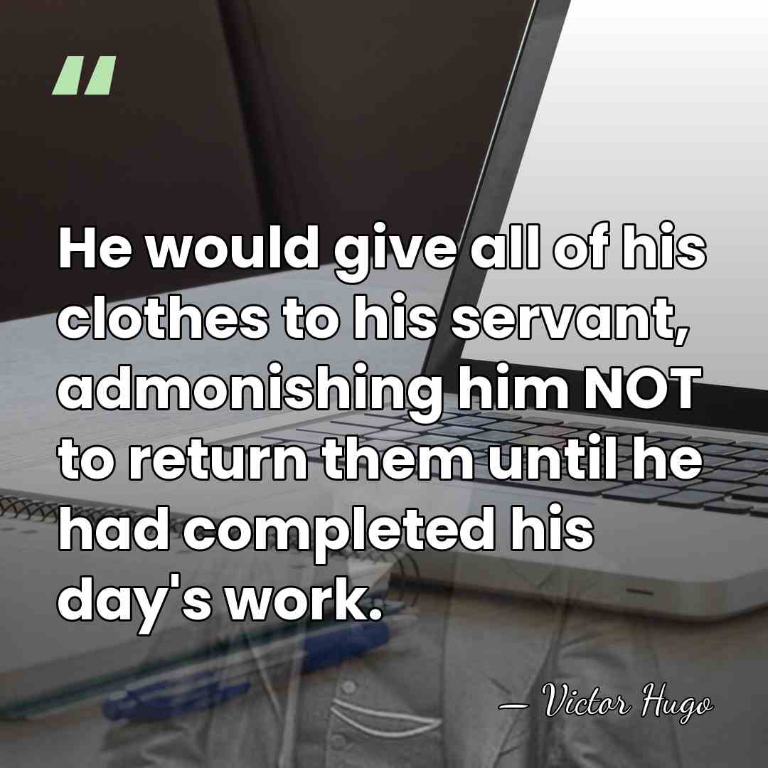He would give all of his clothes to his servant, admonishing him&hellip; - Victor Hugo