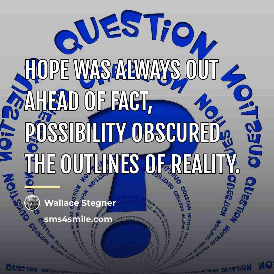 “Hope was always out ahead of fact, possibility obscured the…” quote by Wallace Stegner