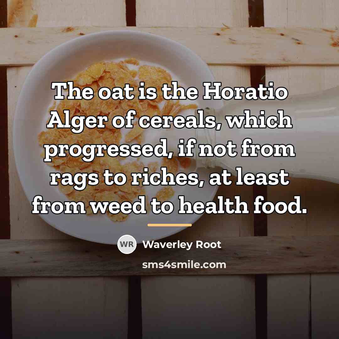 “The oat is the Horatio Alger of cereals, which progressed,…” quote by Waverley Root