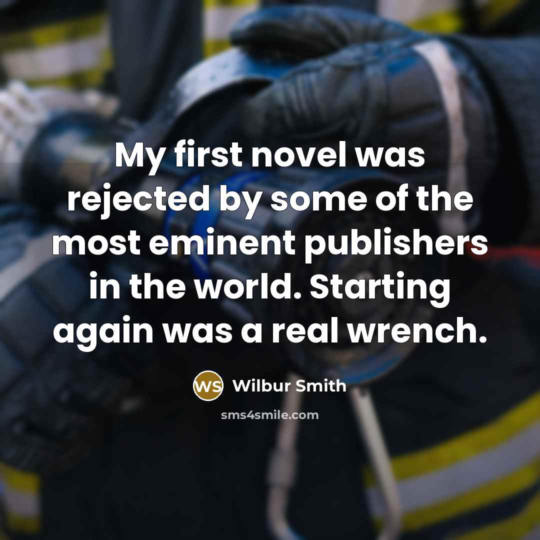 “My first novel was rejected by some of the most…” quote by Wilbur Smith