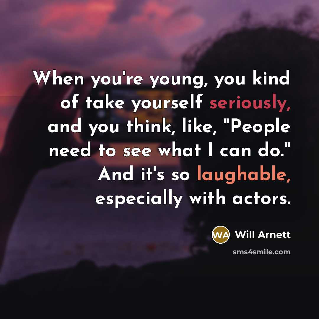 “When you're young, you kind of take yourself seriously, and…” quote by Will Arnett
