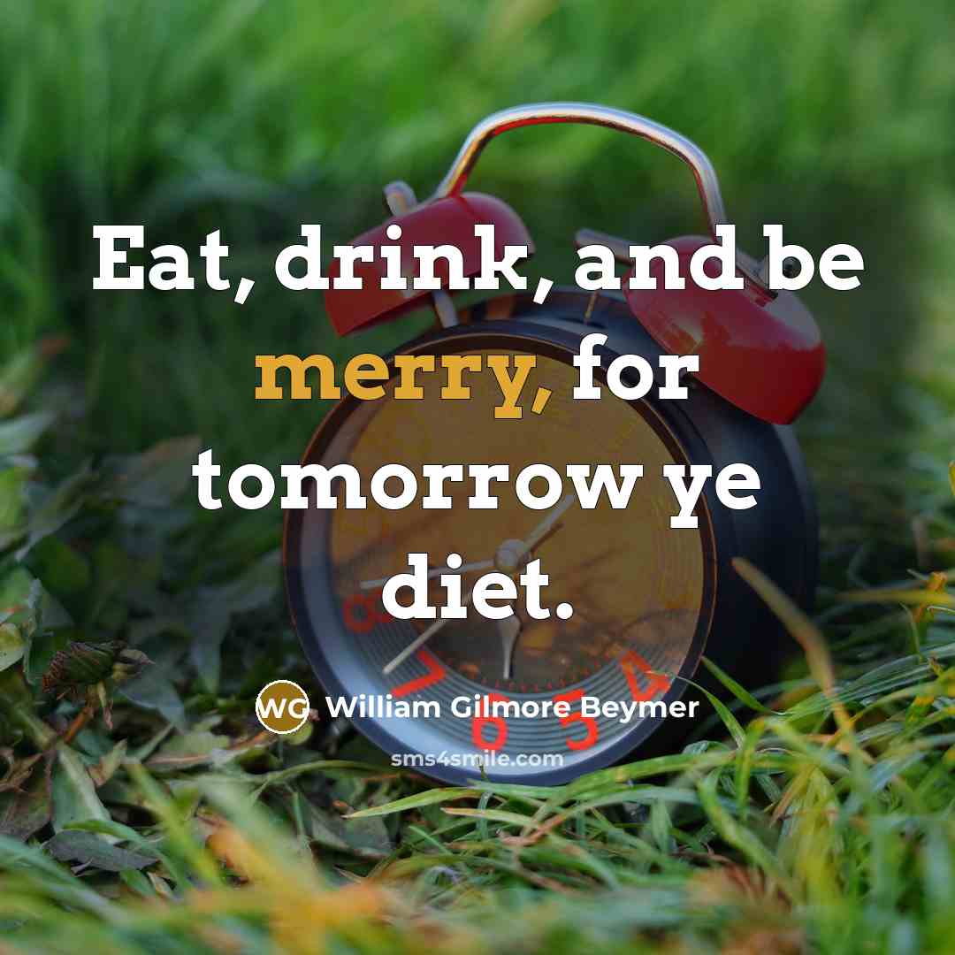 “Eat, drink, and be merry, for tomorrow ye diet.” quote by William Gilmore Beymer