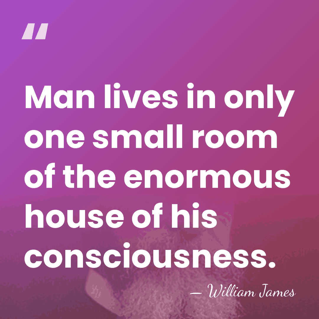 Man lives in only one small room of the enormous house of&hellip; - William James