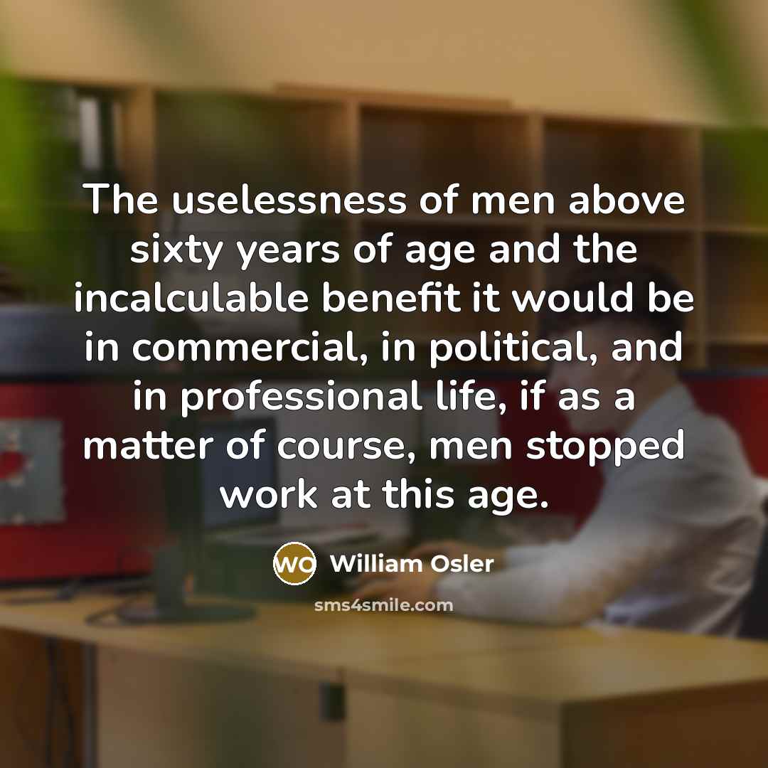 “The uselessness of men above sixty years of age and…” quote by William Osler