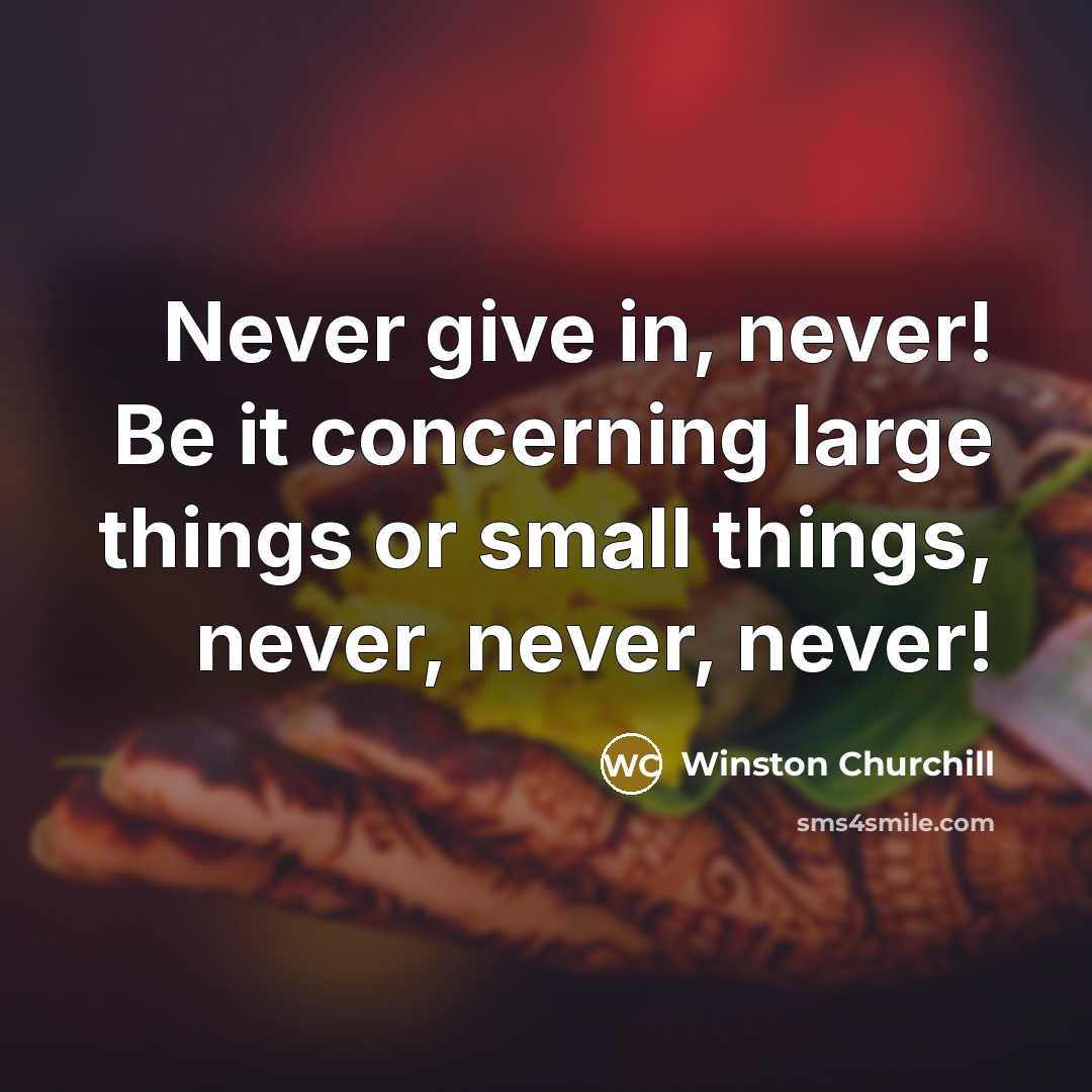 “Never give in, never! Be it concerning large things or…” quote by Winston Churchill