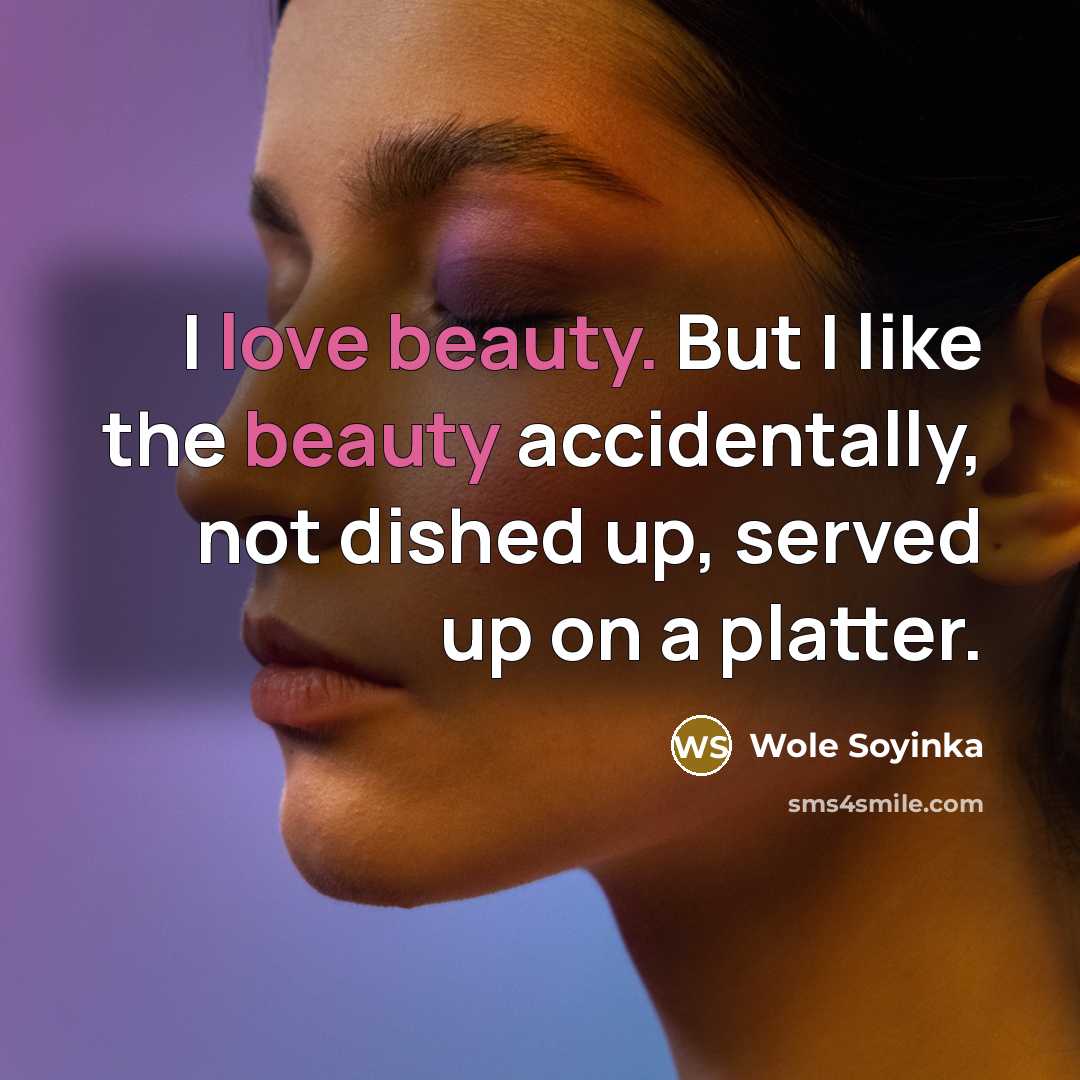 “I love beauty. But I like the beauty accidentally, not…” quote by Wole Soyinka
