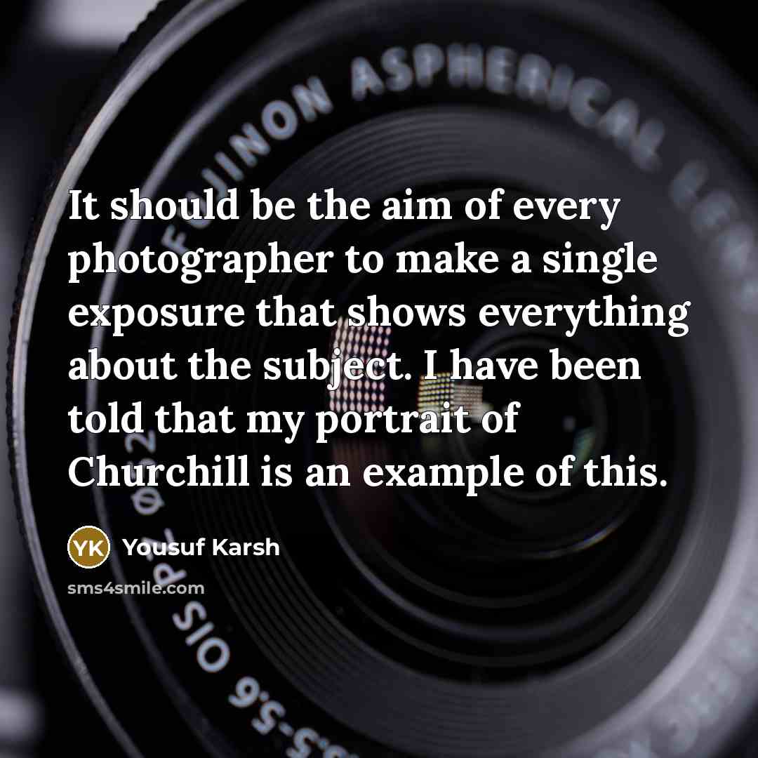 “It should be the aim of every photographer to make…” quote by Yousuf Karsh