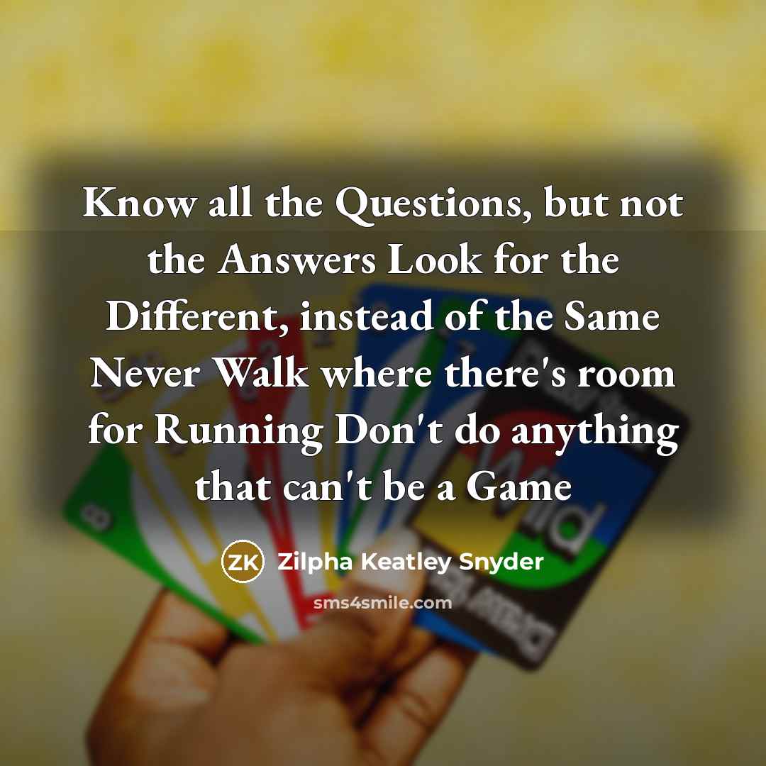 “Know all the Questions, but not the Answers Look for…” quote by Zilpha Keatley Snyder