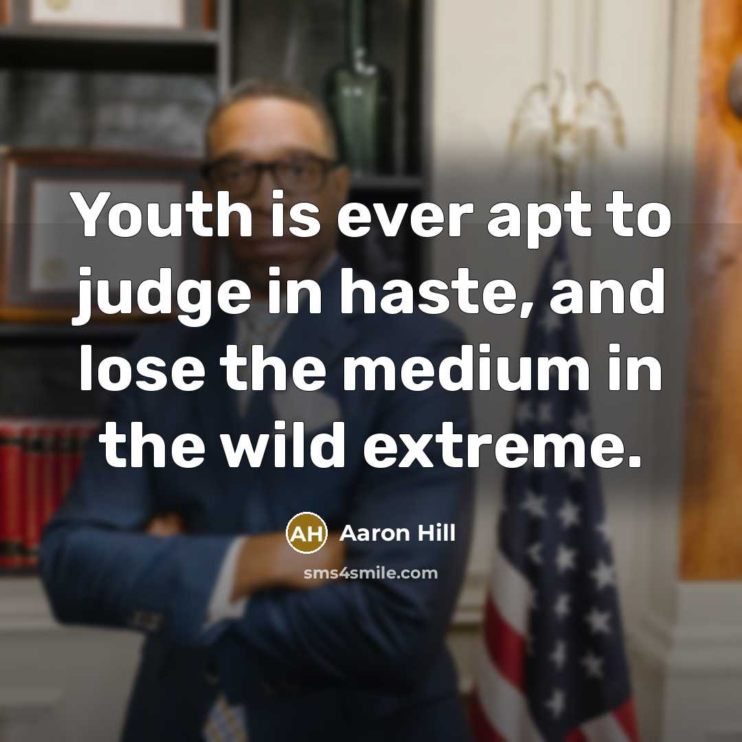 “Youth is ever apt to judge in haste, and lose the medium in the wild extreme.” quote by Aaron Hill