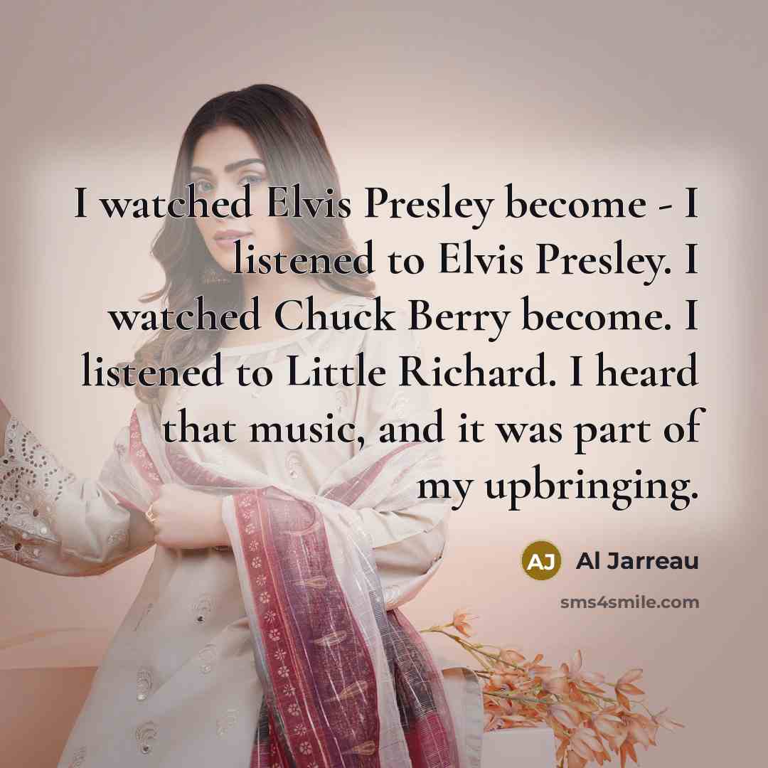“I watched Elvis Presley become - I listened to Elvis…” quote by Al Jarreau