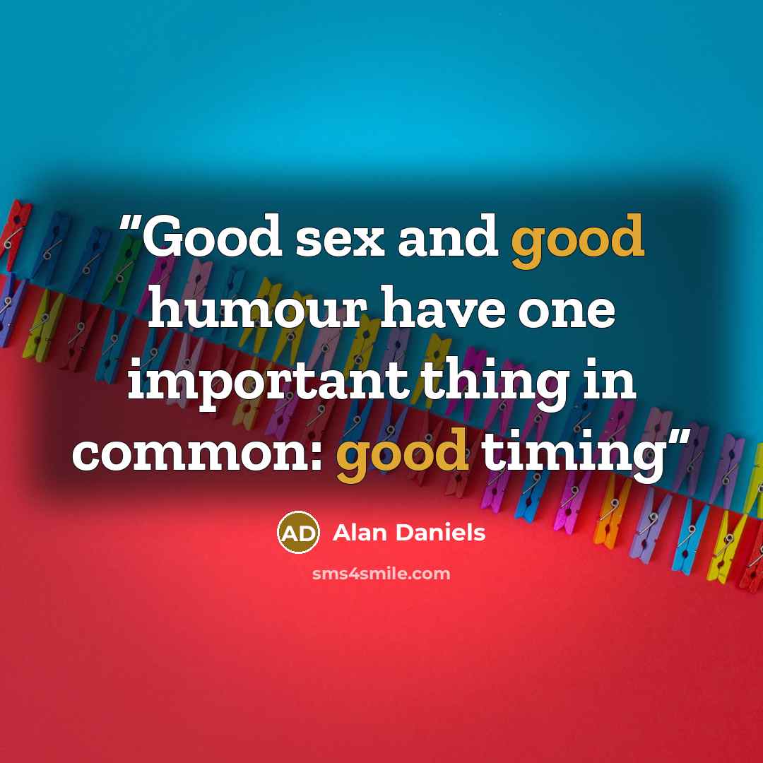 “Good sex and good humour have one important thing in common: good timing” quote by Alan Daniels