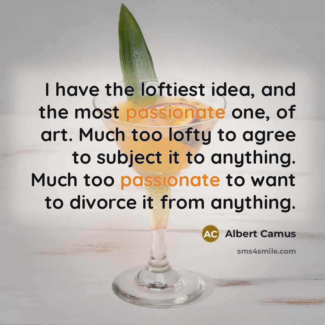 “I have the loftiest idea, and the most passionate one,…” quote by Albert Camus
