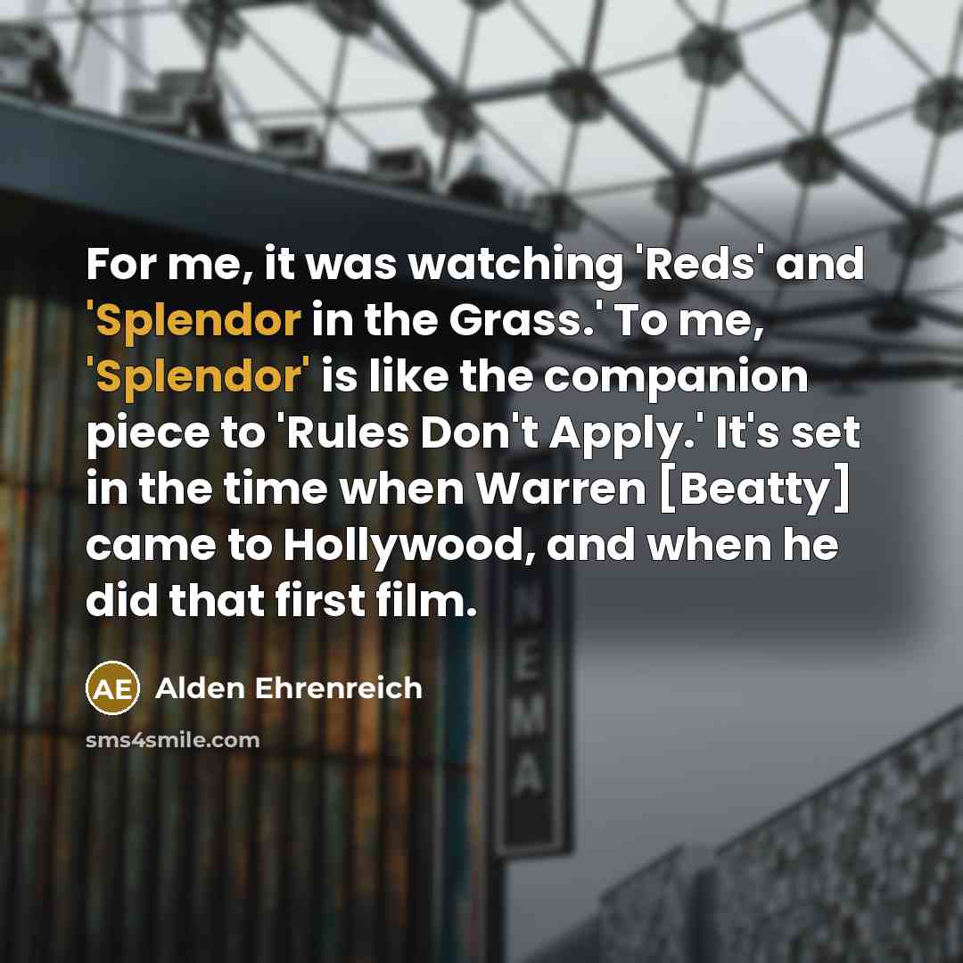“For me, it was watching 'Reds' and 'Splendor in the…” quote by Alden Ehrenreich