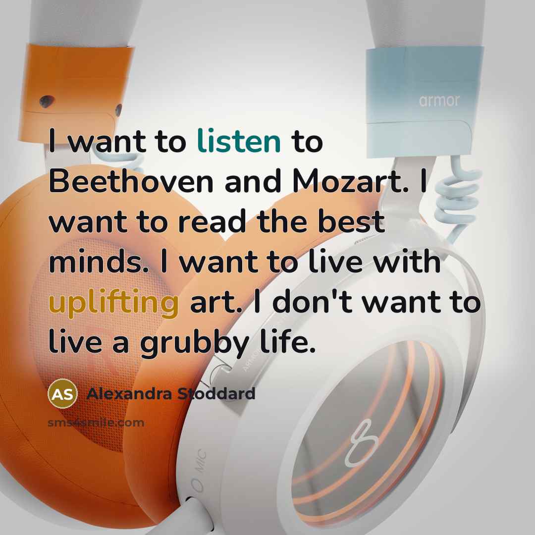 “I want to listen to Beethoven and Mozart. I want…” quote by Alexandra Stoddard