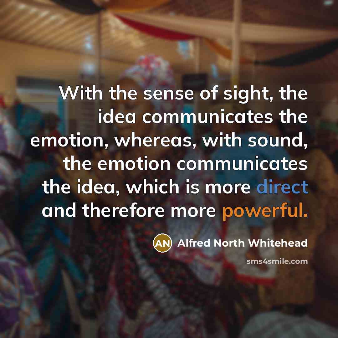 “With the sense of sight, the idea communicates the emotion,…” quote by Alfred North Whitehead