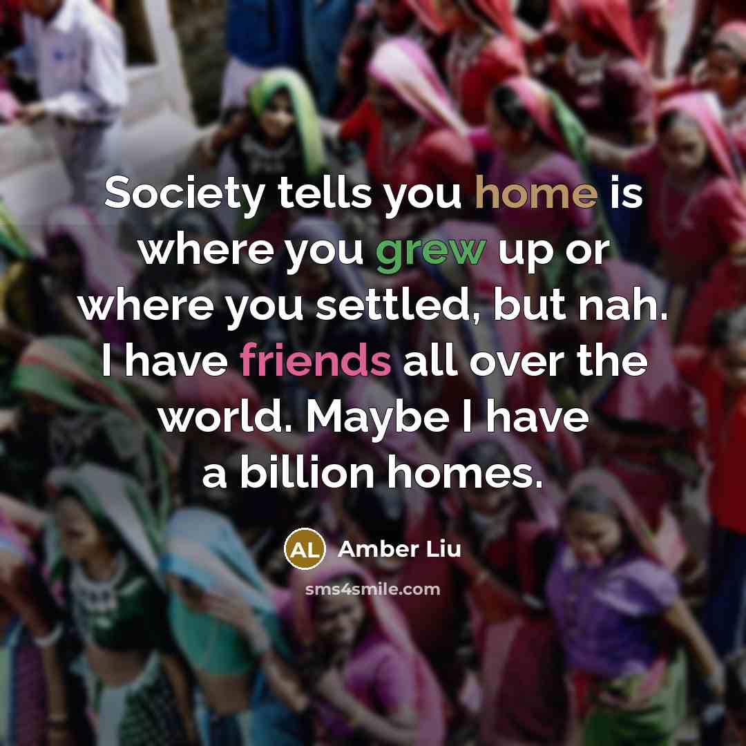“Society tells you home is where you grew up or…” quote by Amber Liu