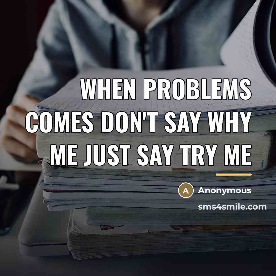 “When problems comes don't say why me just say try…” quote by Anonymous