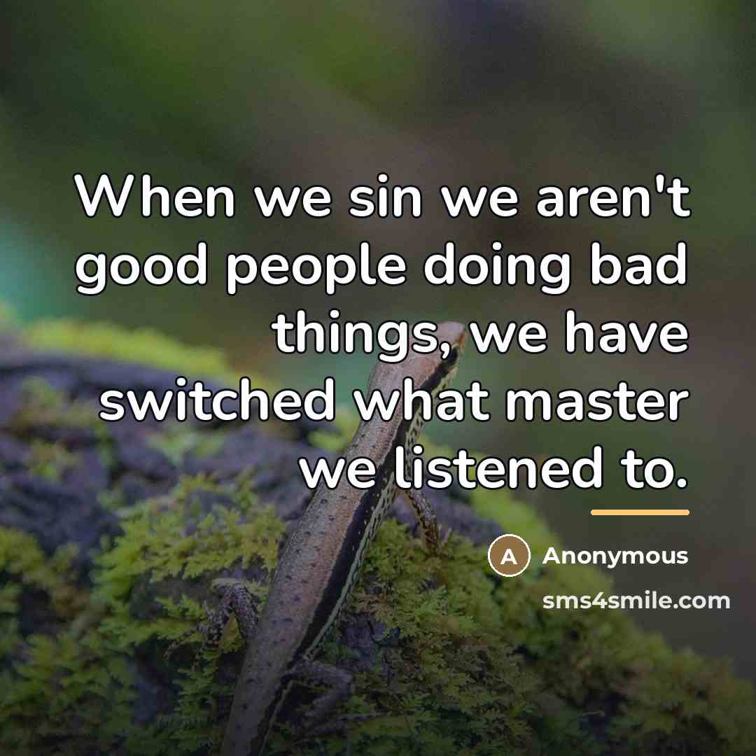 “When we sin we aren't good people doing bad things,…” quote by Anonymous