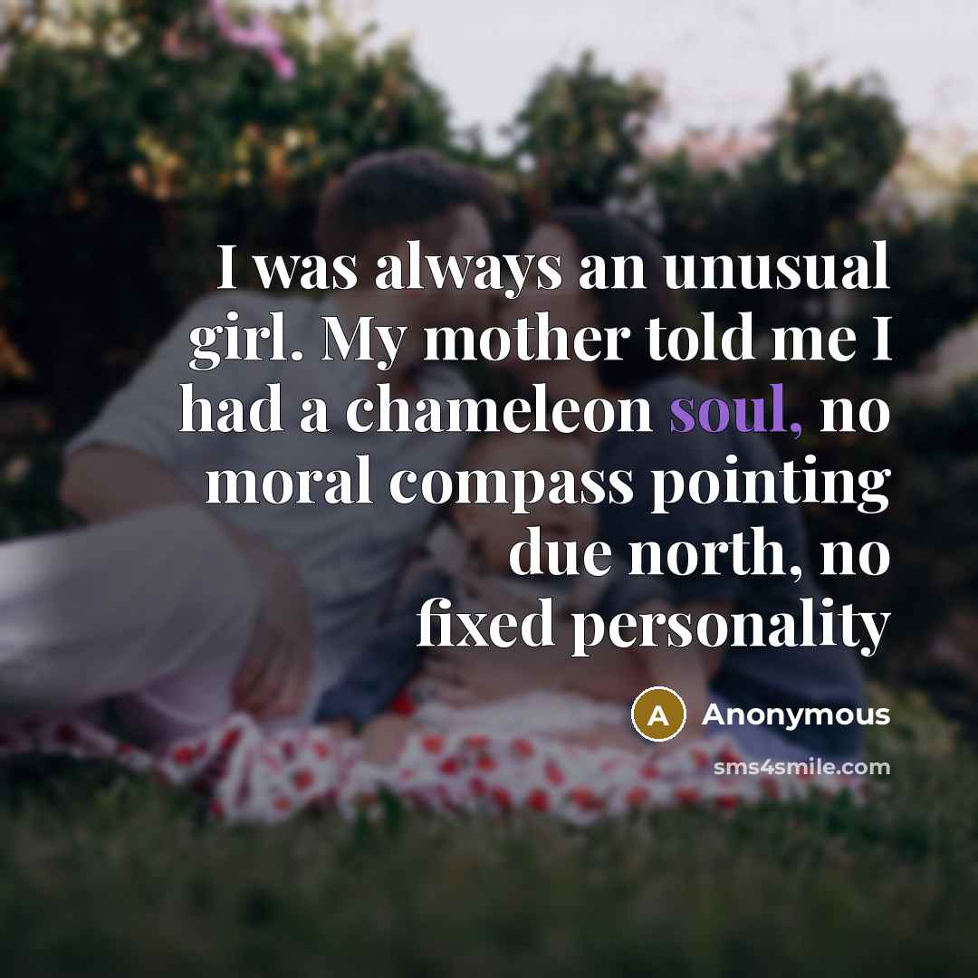 “I was always an unusual girl. My mother told me…” quote by Anonymous