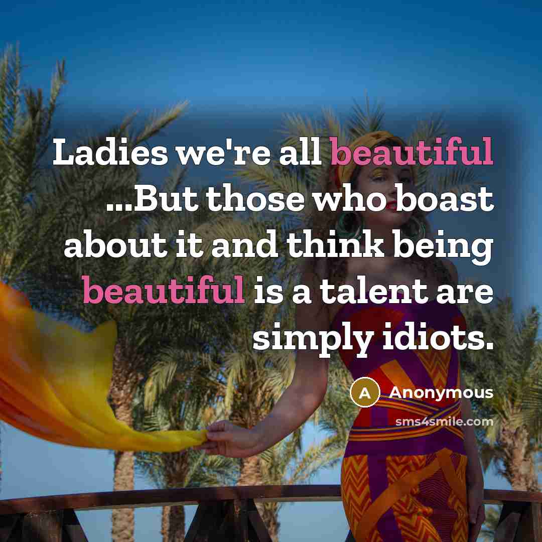“Ladies we're all beautiful ...But those who boast about it…” quote by Anonymous