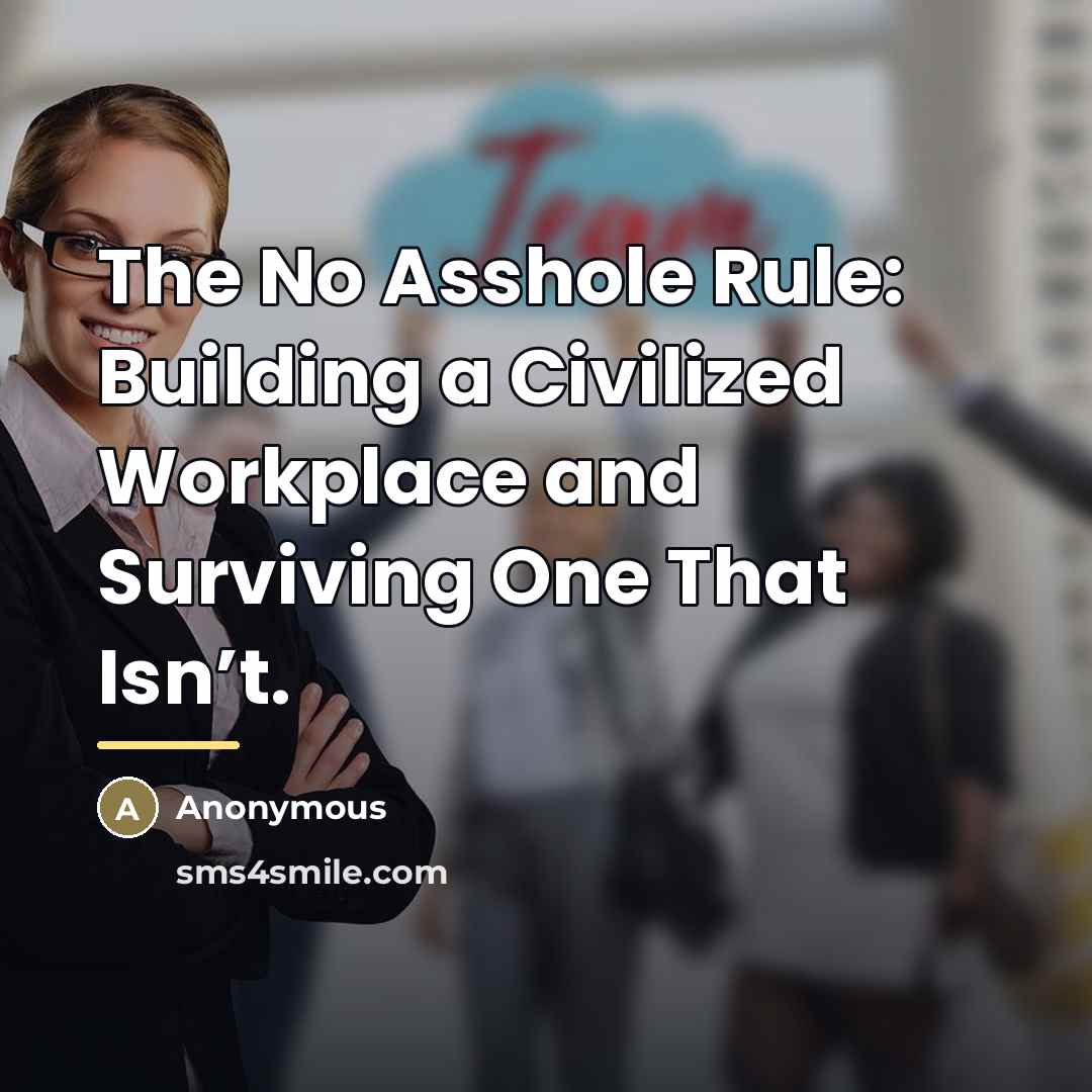 “The No Asshole Rule: Building a Civilized Workplace and Surviving…” quote by Anonymous