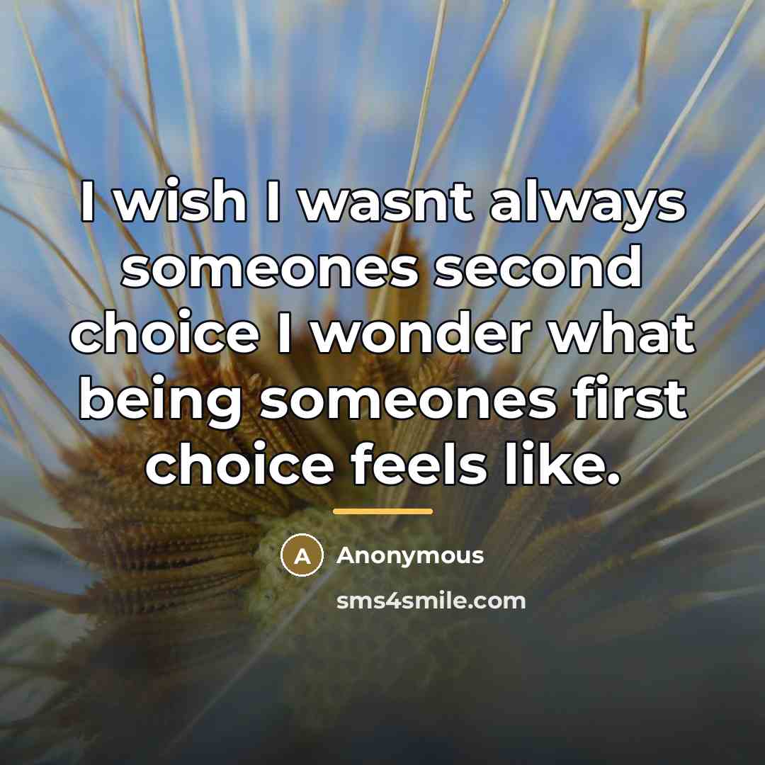 “I wish I wasnt always someones second choice I wonder…” quote by Anonymous