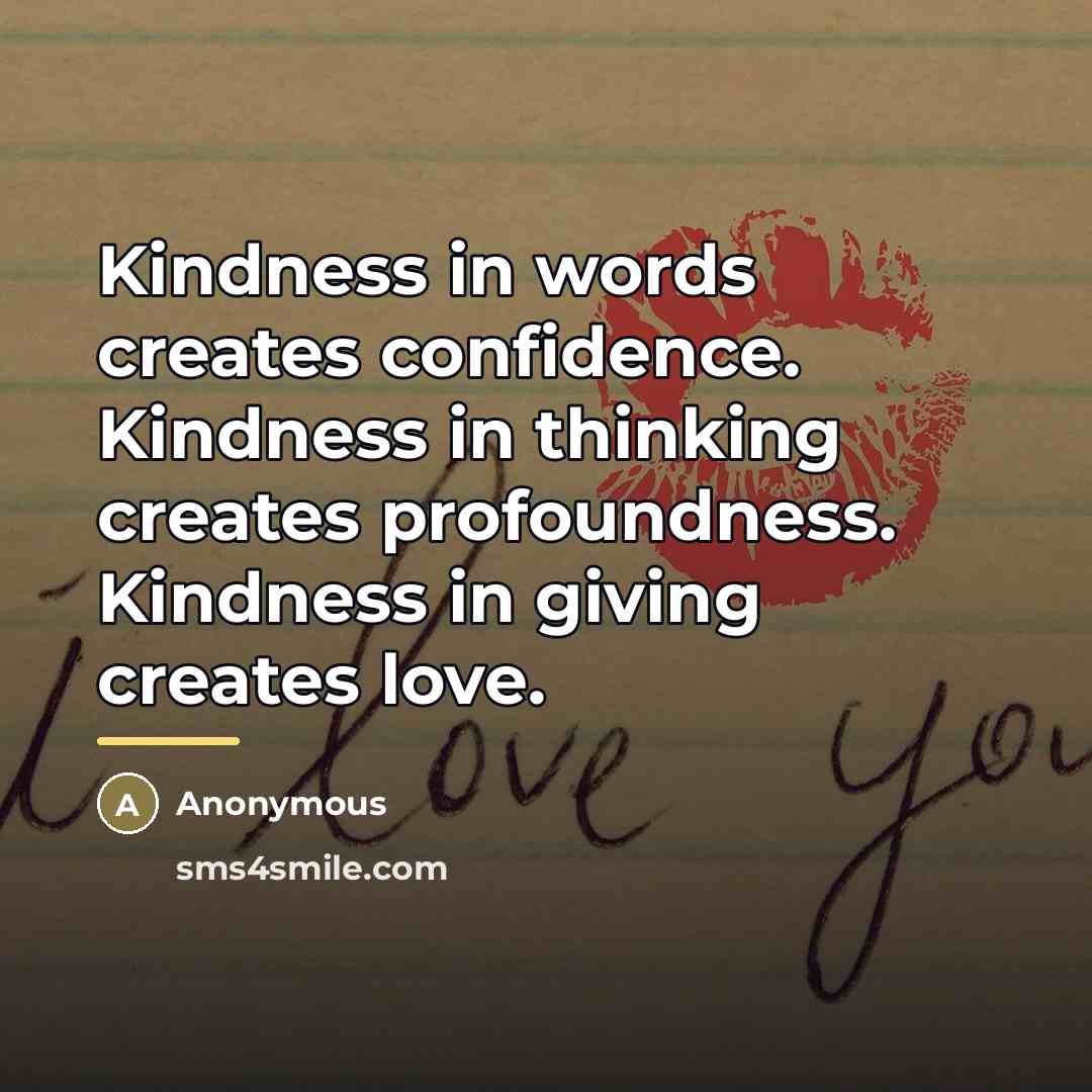 “Kindness in words creates confidence. Kindness in thinking creates profoundness.…” quote by Anonymous
