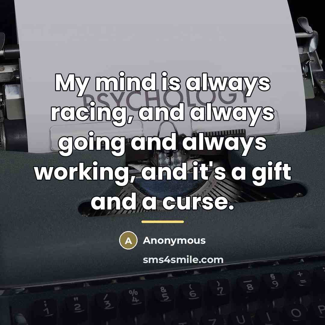 “My mind is always racing, and always going and always…” quote by Anonymous